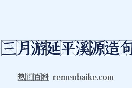 三月游延平溪源造句是什么意思的图片